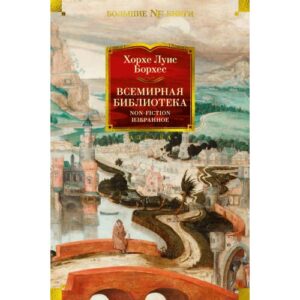 Борхес Хорхе Луис.  Всемирная библиотека. Non-Fiction. Избранное