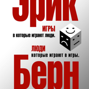 Берн Эрик. "Игры, в которые играют люди. Люди, которые играют в игры"