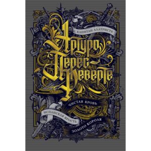Перес-Реверте А. "Капитан Алатристе". "Чистая кровь". "Испанская ярость". "Золото короля". "Цикл Капитан Алатристе." Кн.1-4