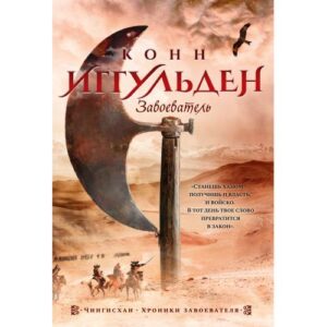 Конн Иггульден. "Чингисхан".Хроники завоевателя 3 книги.  Завоеватель. Кости холмов. Империя серебра. Волк равнин. Повелители стрел