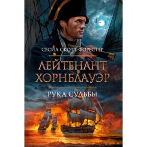 Форестер Сесил Скотт. Лейтенант Хорнблауэр.Капитан Хорнблауэр. Под стягом победным.Адмирал Хорнблауэр. Последняя встреча 3 книги Рука судьбы