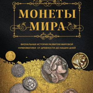 Феоктистова Наталья. Монеты мира. Визуальная история развития мировой нумизматики от древности до наших дней. Серия "Подарочные издания. Коллекционирование"