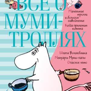 Янссон Туве "Всё о Муми-троллях". Книга в 2-х частях.Серия "Всё о..."