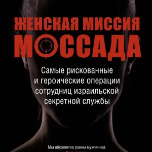 Бар-Зохар Михаэль, Мишаль Ниcим "Женская миссия Моссада". Самые рискованные и героические операции сотрудниц израильской секретной службы.Серия "Исторический интерес"