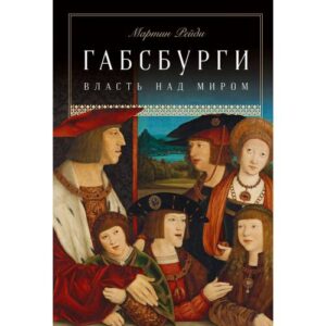 Рейди Мартин. Габсбурги:Власть над миром